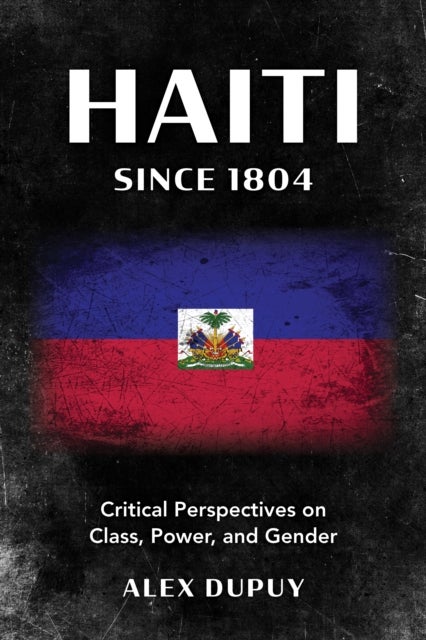 Haiti since 1804 - Critical Perspectives on Class, Power, and Gender