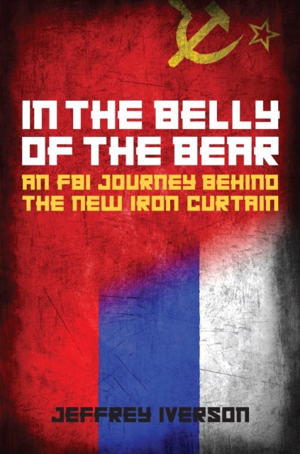 In the Belly of the Bear - An FBI Journey Behind the New Iron Curtain