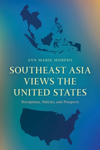 Southeast Asia Views the United States - Perceptions, Policies, and Prospects