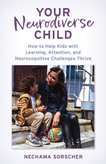 Your Neurodiverse Child - How to Help Kids with Learning, Attention, and Neurocognitive Challenges Thrive