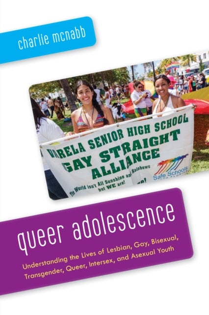 Queer Adolescence - Understanding the Lives of Lesbian, Gay, Bisexual, Transgender, Queer, Intersex, and Asexual Youth