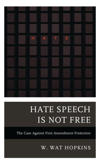 Hate Speech Is Not Free - The Case Against First Amendment Protection