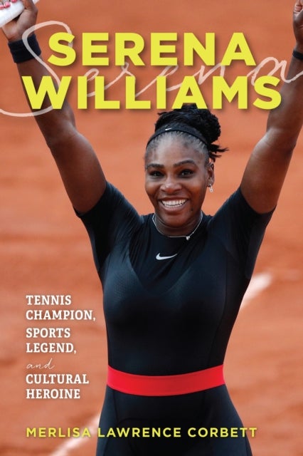 Serena Williams - Tennis Champion, Sports Legend, and Cultural Heroine