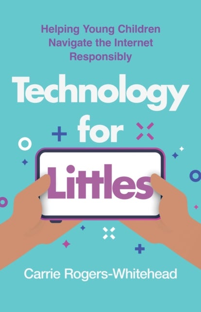 Technology for Littles - Helping Young Children Navigate the Internet Responsibly