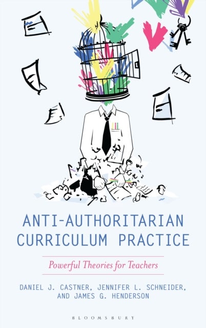 Anti-Authoritarian Curriculum Practice - Powerful Theories for Teachers