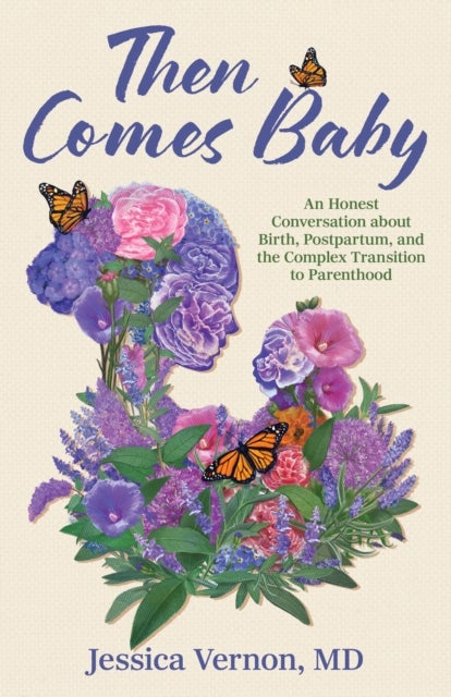 Then Comes Baby - An Honest Conversation about Birth, Postpartum, and the Complex Transition to Parenthood