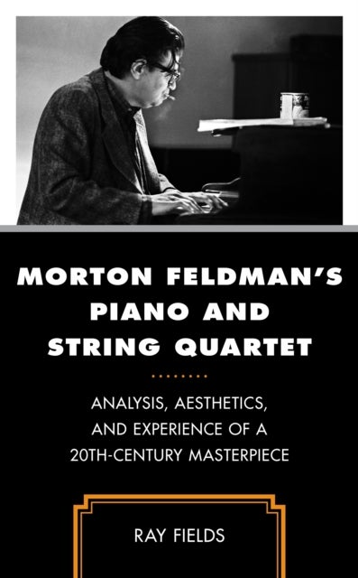 Morton Feldman's Piano and String Quartet - Analysis, Aesthetics, and Experience of a 20th-Century Masterpiece