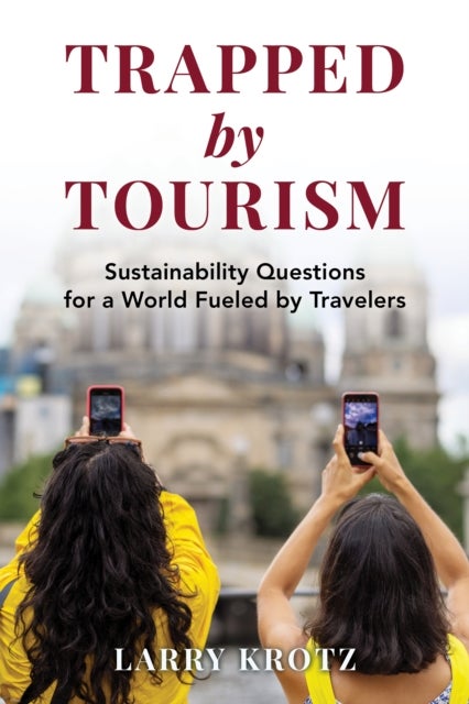 Trapped by Tourism - Sustainability Questions for a World Fueled by Travelers