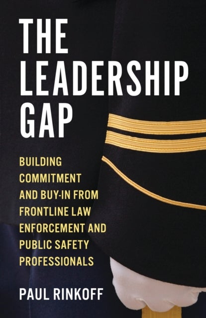 The Leadership Gap - Building Commitment and Buy-In from Frontline Law Enforcement and Public Safety Professionals