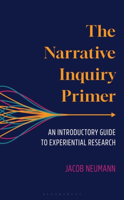 The Narrative Inquiry Primer - An Introductory Guide to Experiential Research