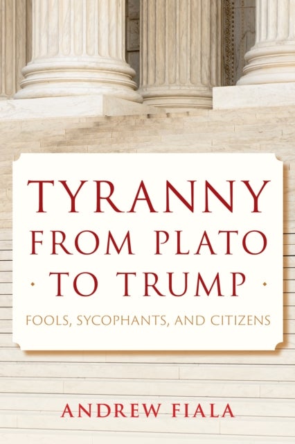 Tyranny from Plato to Trump - Fools, Sycophants, and Citizens