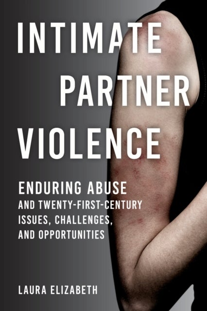 Intimate Partner Violence - Enduring Abuse and Twenty-First-Century Issues, Challenges, and Opportunities