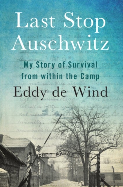 Last Stop Auschwitz - My Story of Survival from within the Camp