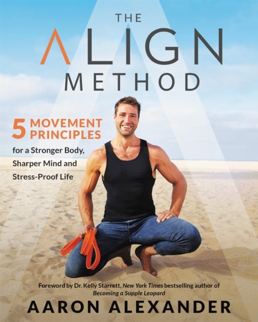 The Align Method - A Modern Movement Guide for a Stronger Body, Sharper Mind, and Stress-Proof Life