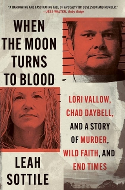 When the Moon Turns to Blood - Lori Vallow, Chad Daybell, and a Story of Murder, Wild Faith, and End Times