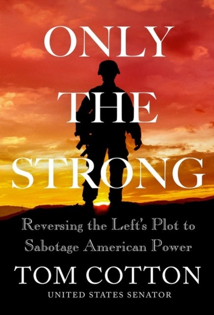Only the Strong - Reversing the Left's Plot to Sabotage American Power