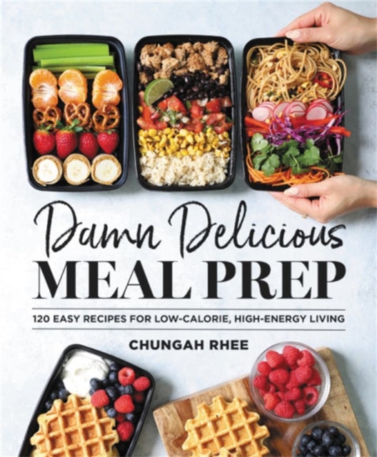 Damn Delicious Meal Prep - 115 Easy Recipes for Low-Calorie, High-Energy Living