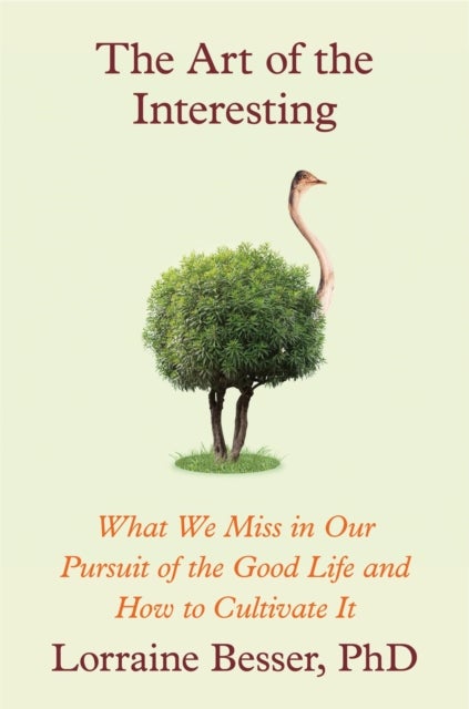 The Art of the Interesting - What We Miss in Our Pursuit of the Good Life and How to Cultivate It
