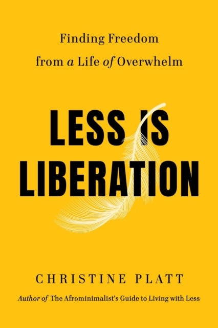 Less Is Liberation - Finding Freedom from a Life of Overwhelm