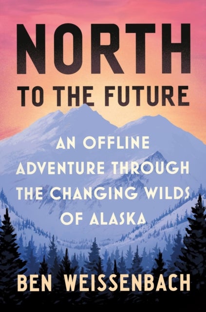 North to the Future - An Offline Adventure through the Changing Wilds of Alaska