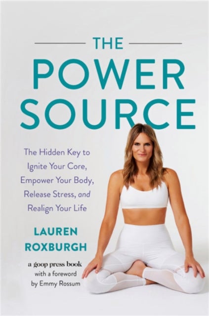 The Power Source - The Hidden Key to Ignite Your Core, Empower Your Body, Release Stress, and Realign Your Life