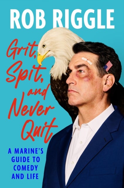 Grit, Spit, and Never Quit - A Marine's Guide to Comedy and Life