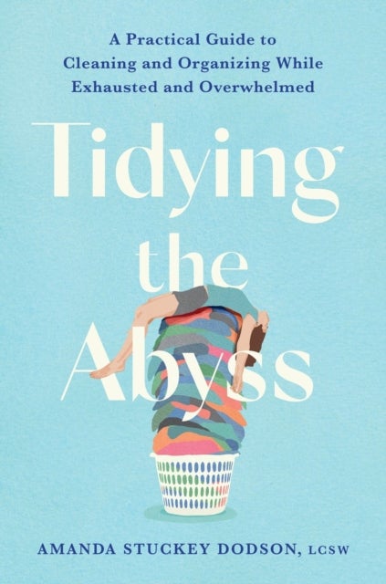 Tidying the Abyss - A Practical Guide to Cleaning and Organizing While Exhausted and Overwhelmed