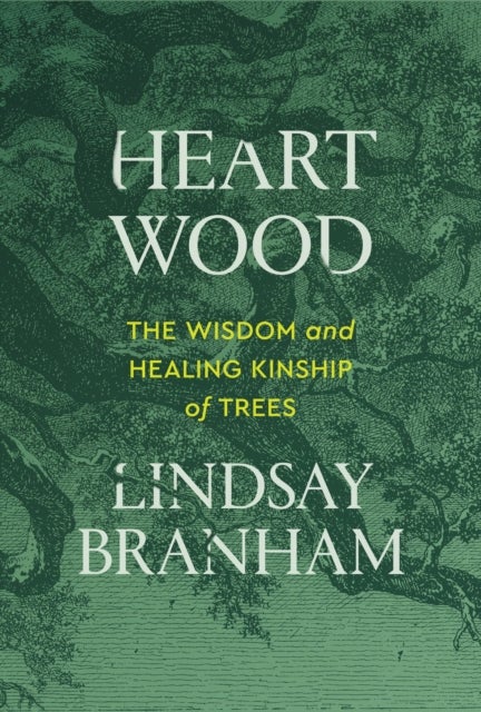Heartwood - The Wisdom and Healing Kinship of Trees