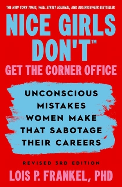 Nice Girls Don't Get the Corner Office - Unconscious Mistakes Women Make that Sabotage their Careers, Revised 3rd Edition
