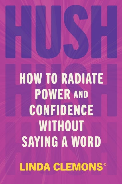Hush - How to Radiate Power and Confidence Without Saying a Word