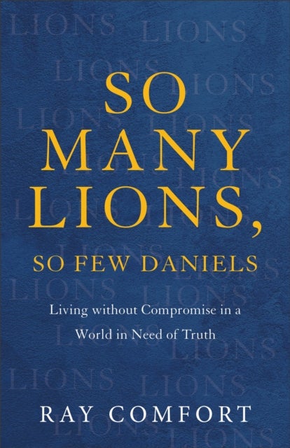 So Many Lions, So Few Daniels ¿ Living without Compromise in a World in Need of Truth