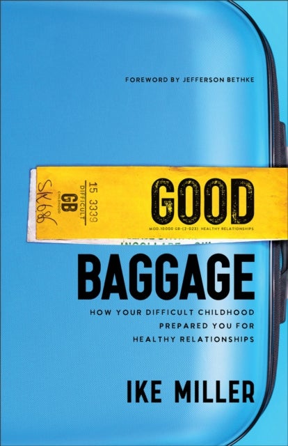 Good Baggage ¿ How Your Difficult Childhood Prepared You for Healthy Relationships