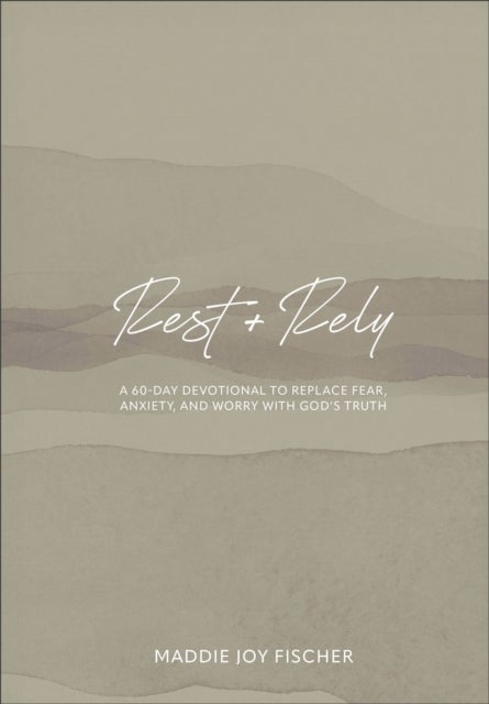 Rest + Rely - A 60-Day Devotional to Replace Fear, Anxiety, and Worry with God's Truth