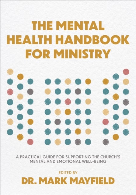 The Mental Health Handbook for Ministry - A Practical Guide for Supporting the Church's Mental and Emotional Well-Being