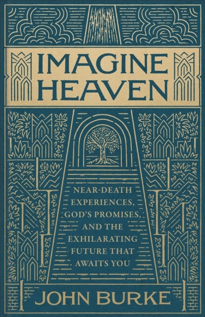 Imagine Heaven - Near-Death Experiences, God's Promises, and the Exhilarating Future That Awaits You