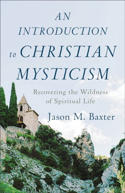 An Introduction to Christian Mysticism ¿ Recovering the Wildness of Spiritual Life