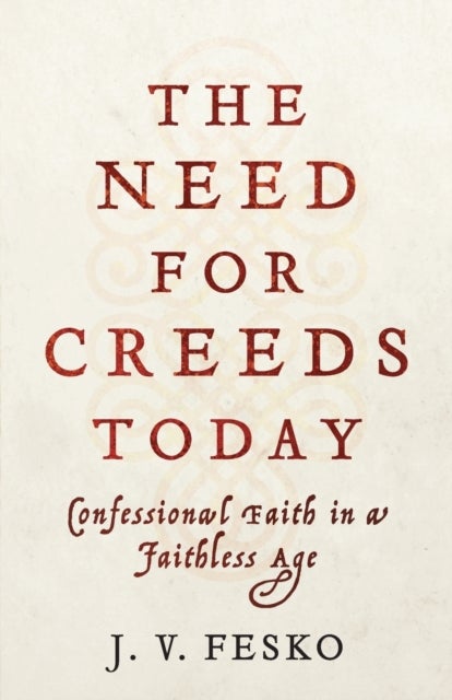 The Need for Creeds Today ¿ Confessional Faith in a Faithless Age