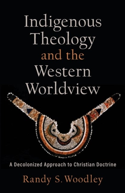 Indigenous Theology and the Western Worldview ¿ A Decolonized Approach to Christian Doctrine