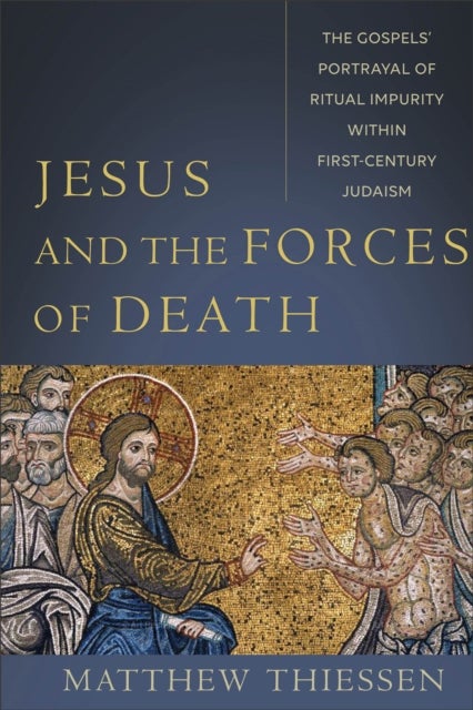 Jesus and the Forces of Death ¿ The Gospels` Portrayal of Ritual Impurity within First¿Century Judai