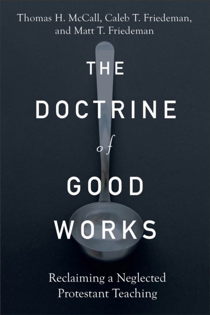 The Doctrine of Good Works ¿ Reclaiming a Neglected Protestant Teaching