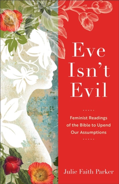 Eve Isn`t Evil ¿ Feminist Readings of the Bible to Upend Our Assumptions