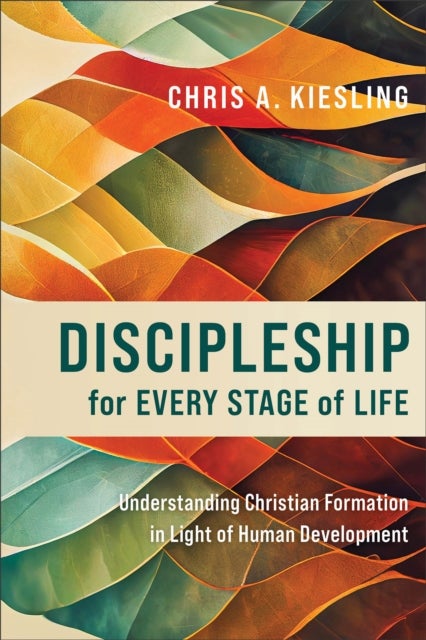 Discipleship for Every Stage of Life ¿ Understanding Christian Formation in Light of Human Developme