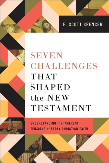 Seven Challenges That Shaped the New Testament - Understanding the Inherent Tensions of Early Christian Faith