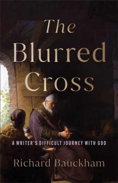 The Blurred Cross - A Writer's Difficult Journey with God