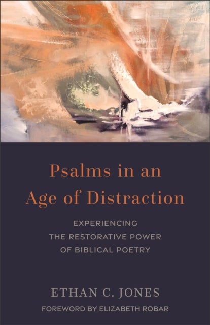 Psalms in an Age of Distraction - Experiencing the Restorative Power of Biblical Poetry