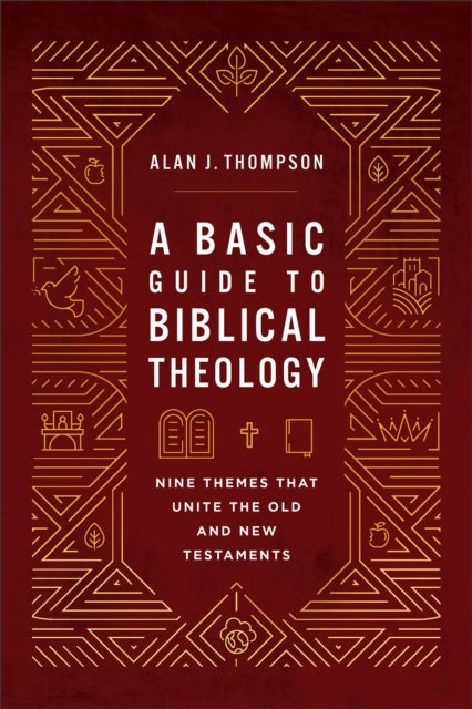 A Basic Guide to Biblical Theology - Nine Themes That Unite the Old and New Testaments