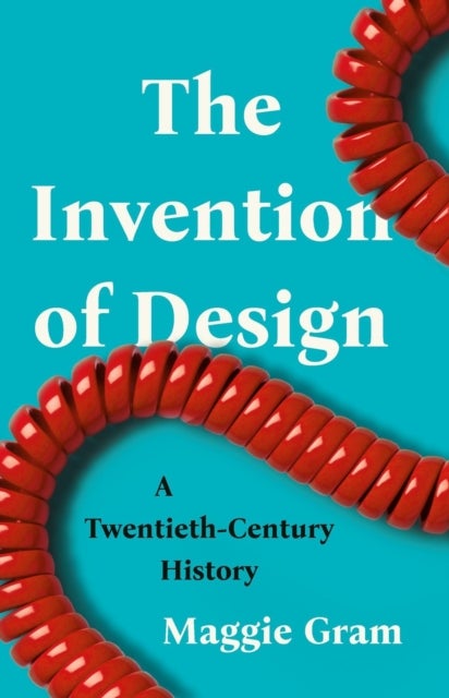 The Invention of Design - A Twentieth-Century History