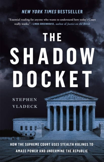 The Shadow Docket - How the Supreme Court Uses Stealth Rulings to Amass Power and Undermine the Republic