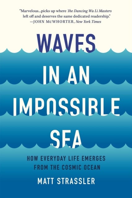 Waves in an Impossible Sea - How Everyday Life Emerges from the Cosmic Ocean