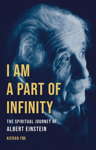 I Am a Part of Infinity - The Spiritual Journey of Albert Einstein